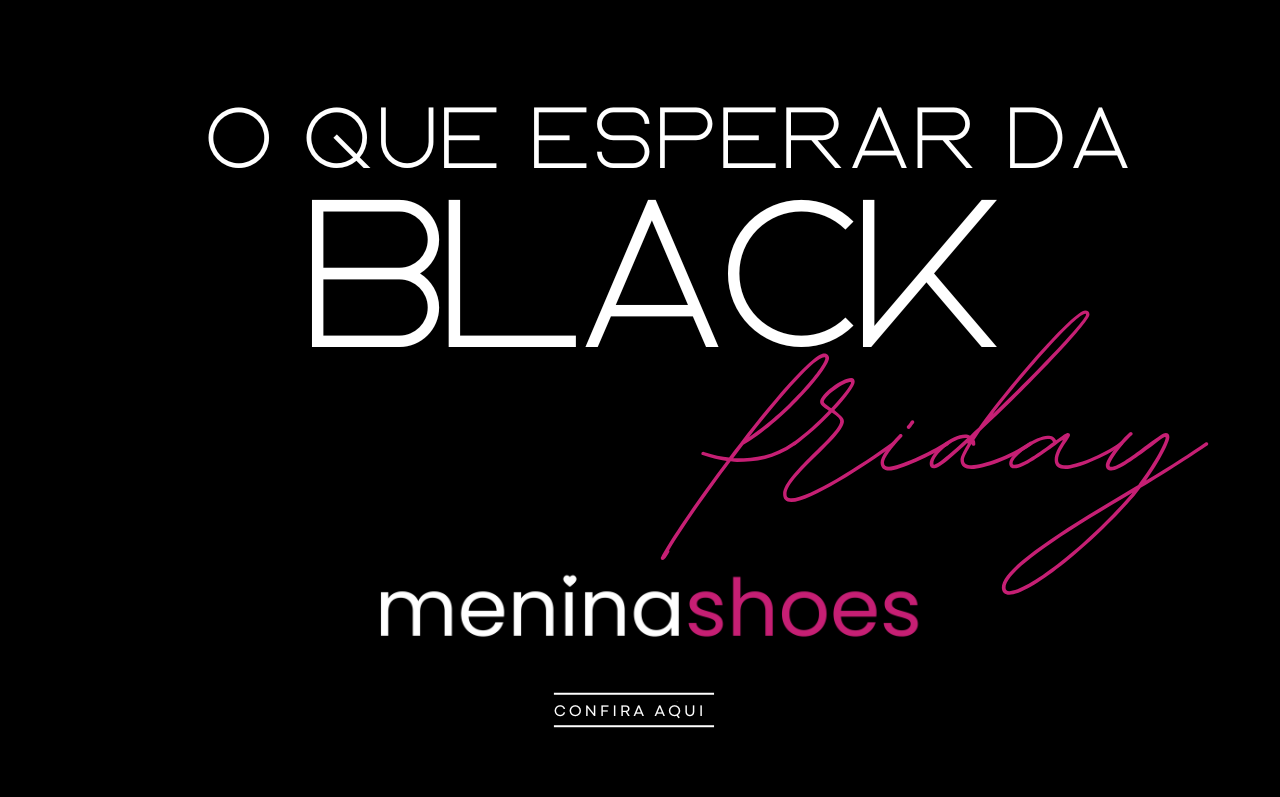 O que esperar da Black Friday da Menina Shoes 